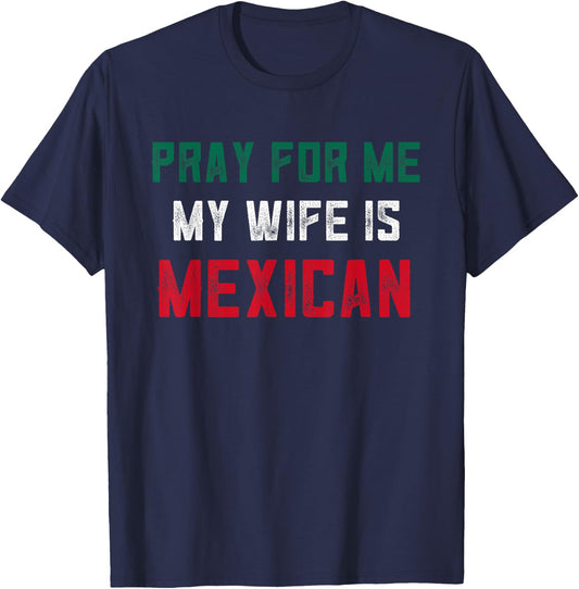 Pray For Me My Wife is Mexican Wife Funny Husband Mexico T-Shirt - T-Shirt | Navy