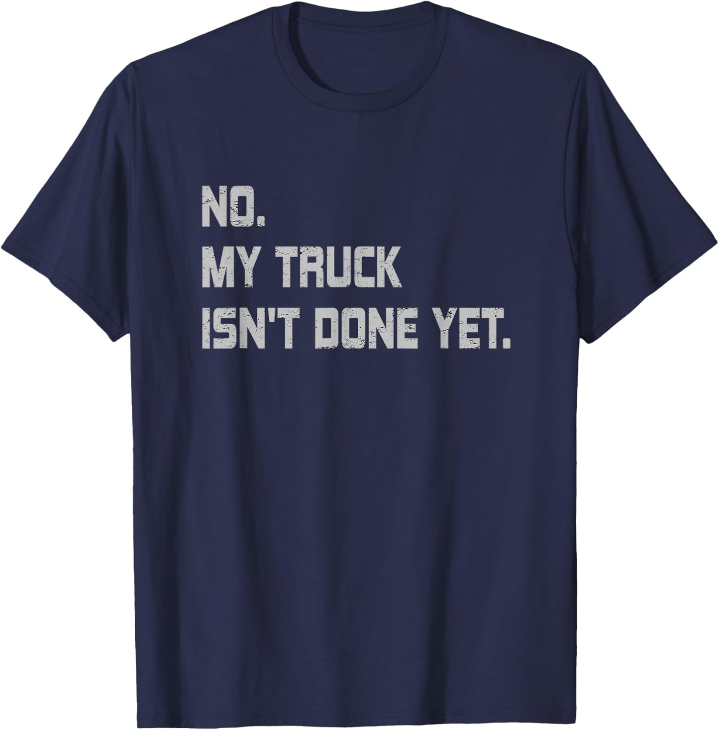 No My Truck Isn't Done Yet Funny Car Mechanic T-Shirt - T-Shirt | Navy
