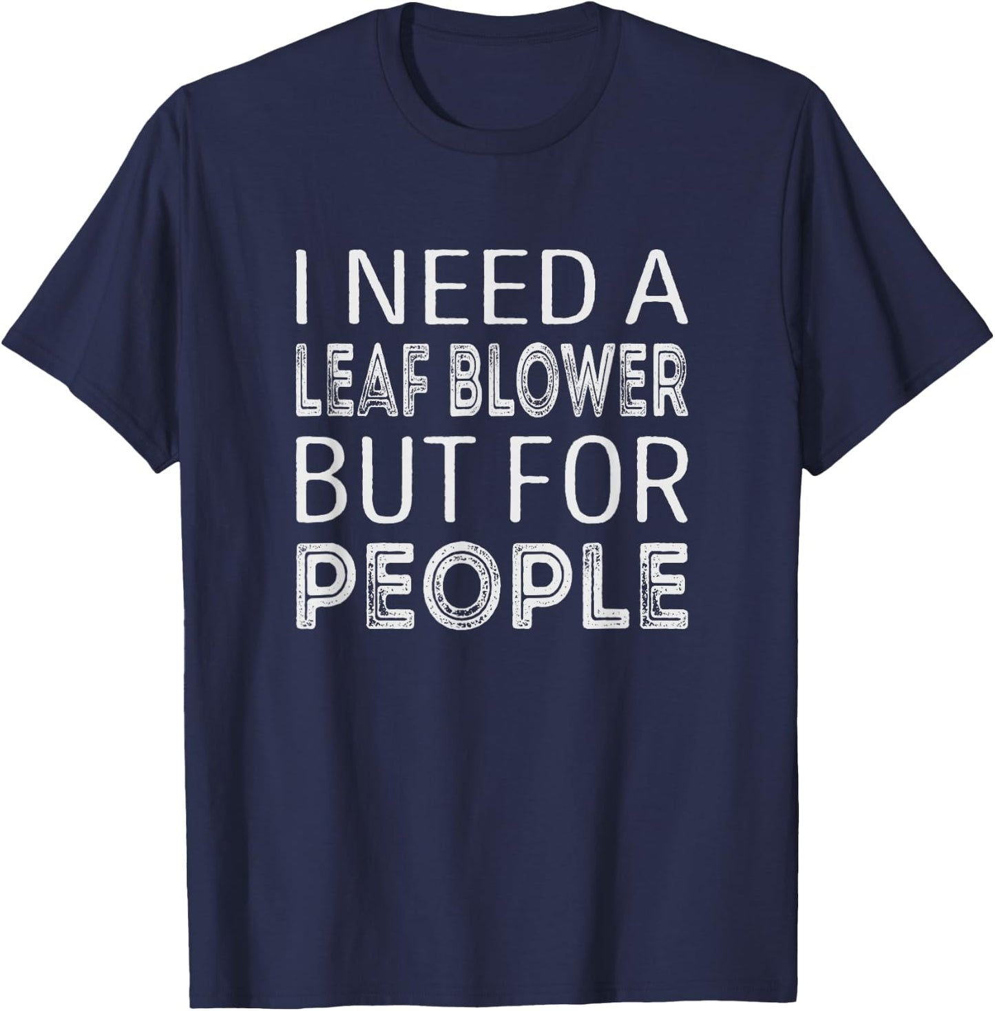 I need a leaf blower but for people T-Shirt - T-Shirt | Navy