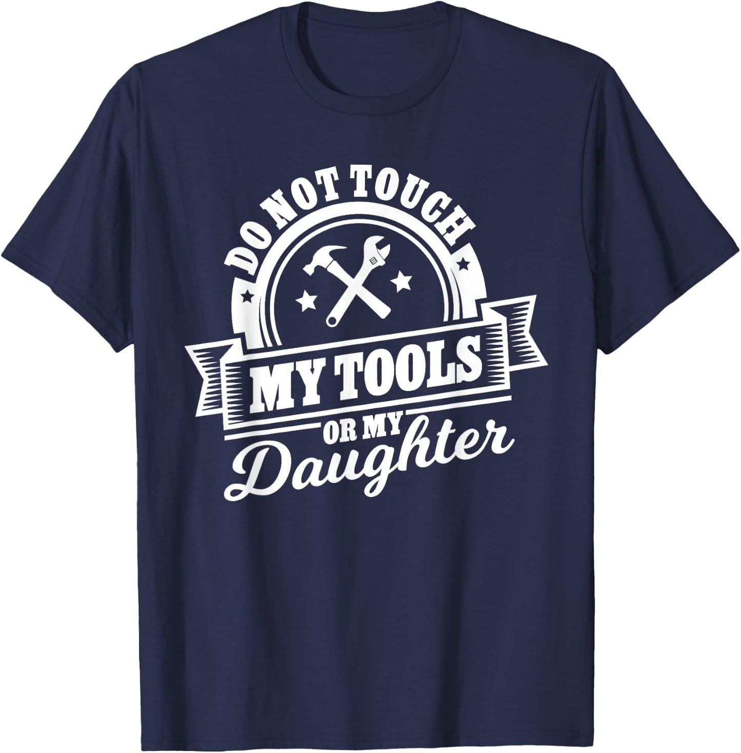 Do Not Touch My Tools Or My Daughter - Fathers Day Shirt T-Shirt - T-Shirt | Navy