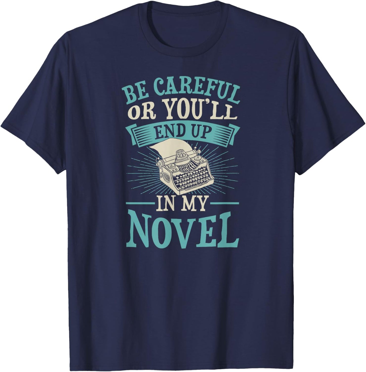 Be Careful Or You'll End Up In My Novel Funny Fiction Writer T-Shirt - T-Shirt | Navy