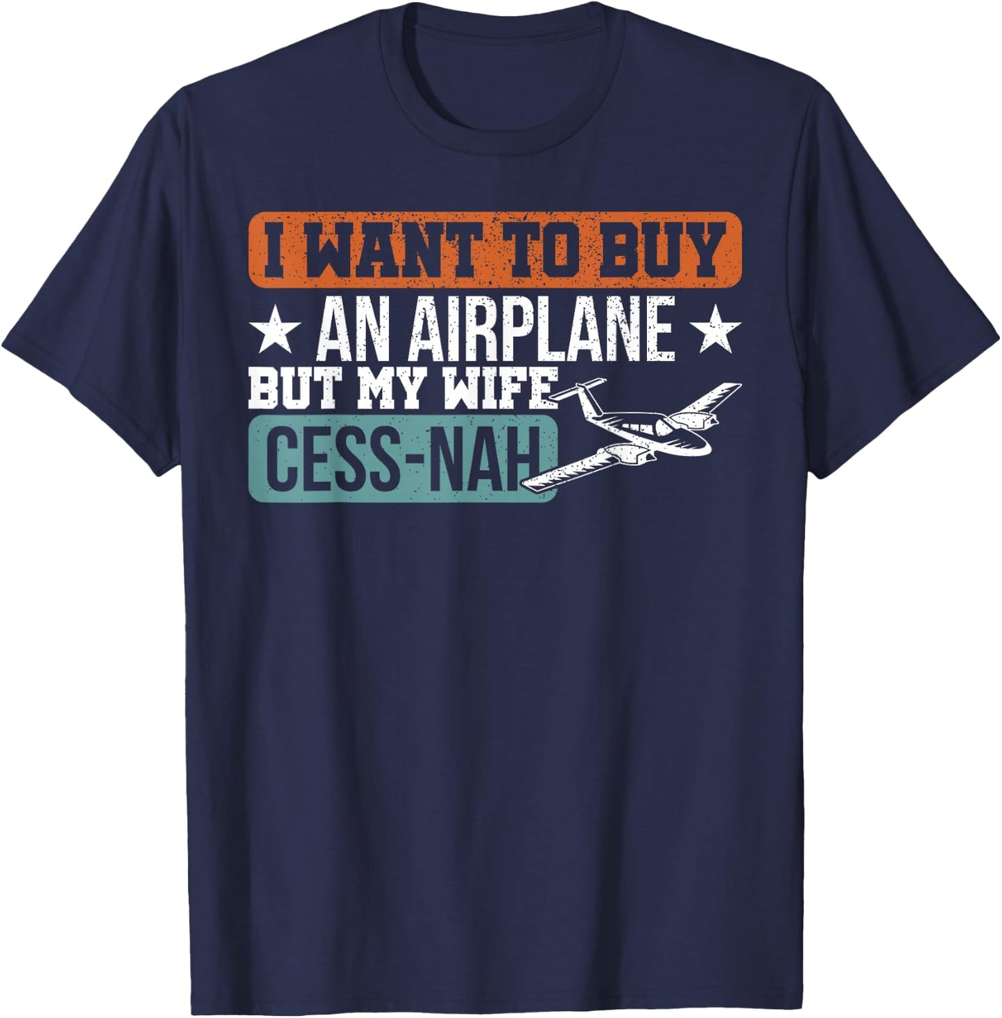 I Want To Buy An Airplane But My Wife Cess-Nah Pilot T-Shirt - T-Shirt | Navy