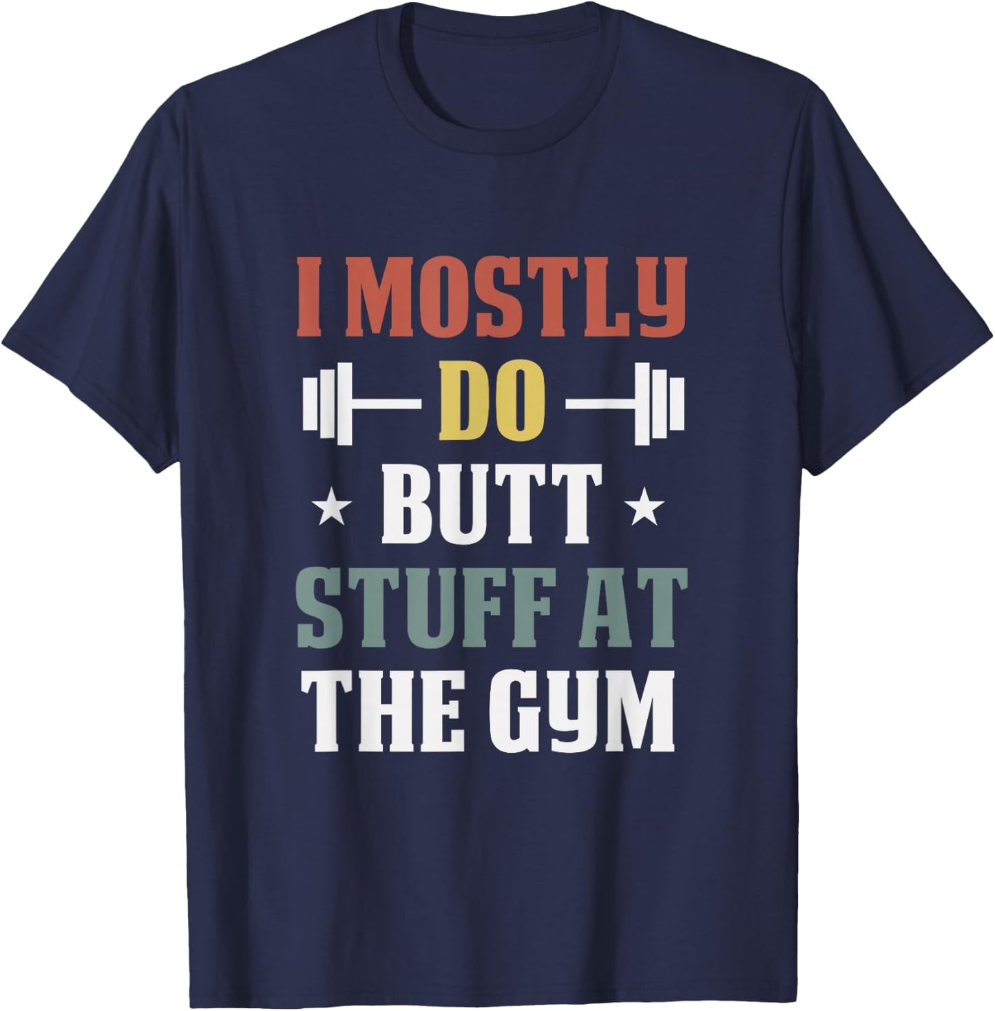 I Mostly Do Butt Stuff at the Gym Funny Fitness Exercise T-Shirt - T-Shirt | Navy