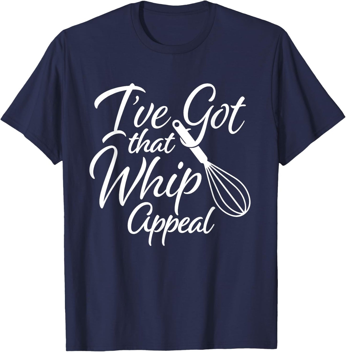 Funny Baker I've Got That Whip Appeal Whisk Baking T-Shirt - T-Shirt | Navy