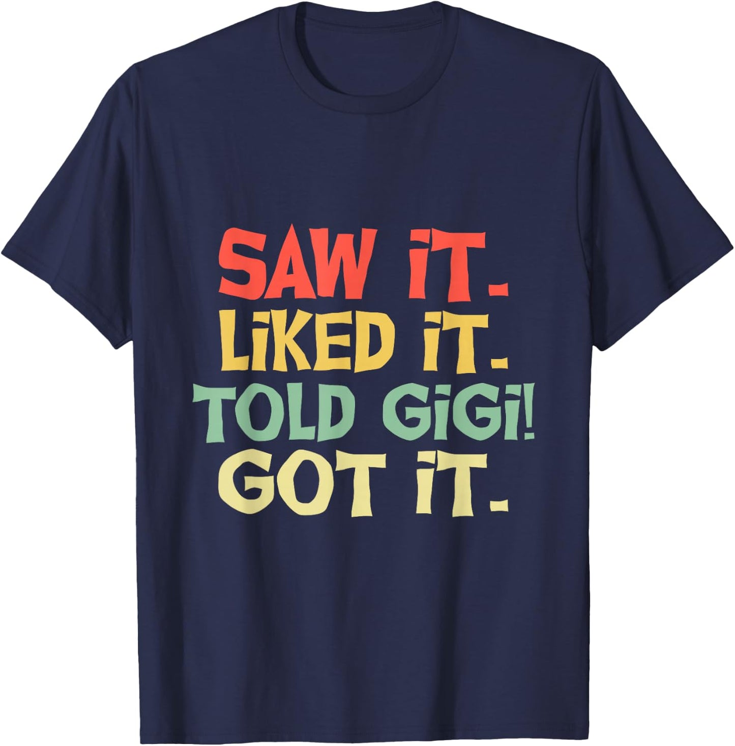 Saw It Liked It Told Gigi Got It Shirt Cute Mother Gift Kids T-Shirt - T-Shirt | Navy