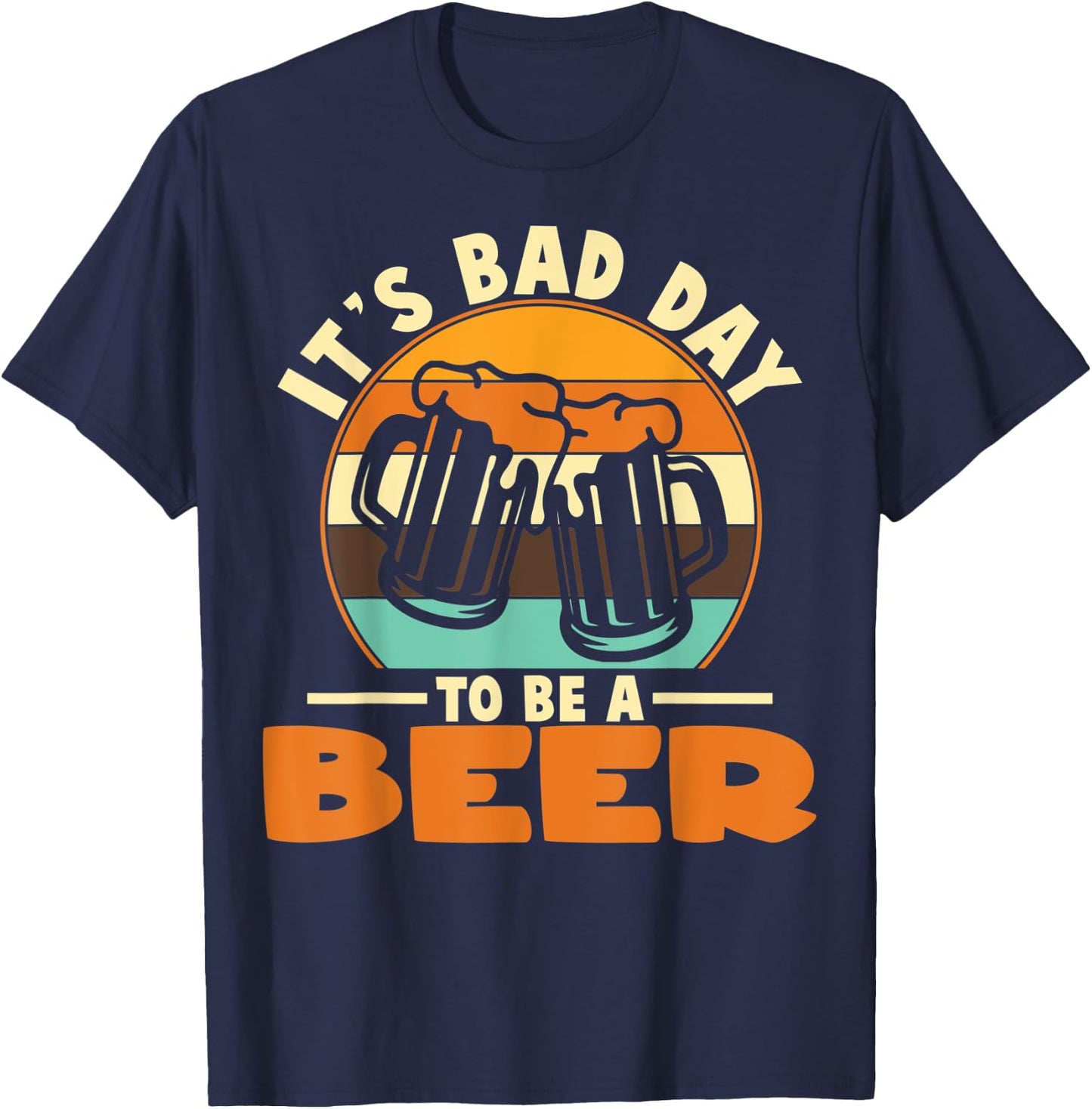 It's A Bad Day To Be A Beer Brewers Bad Day Beer Drinkers T-Shirt - T-Shirt | Navy