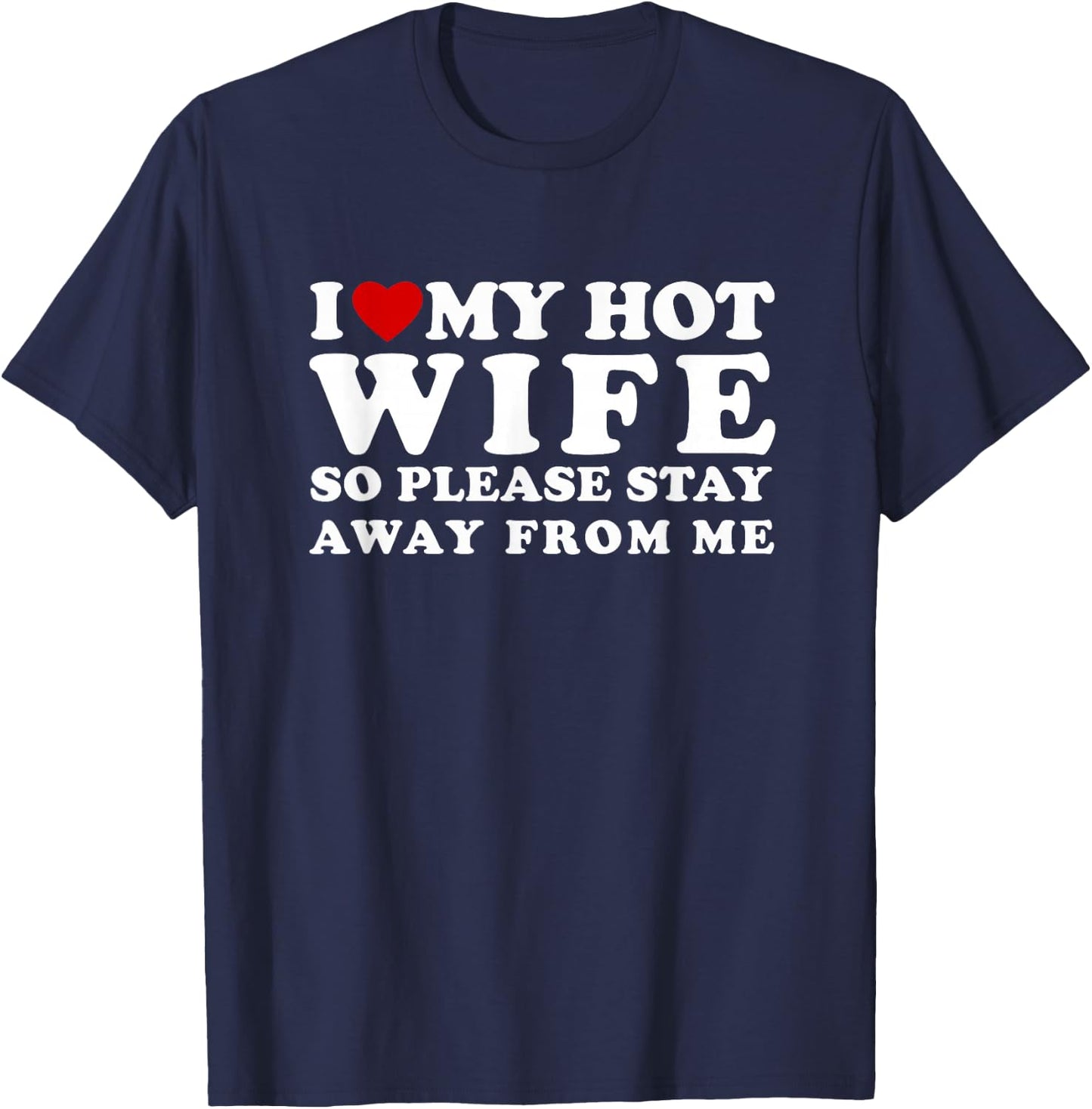 I Love My Hot Wife So Please Stay Away From Me T-Shirt - T-Shirt | Navy