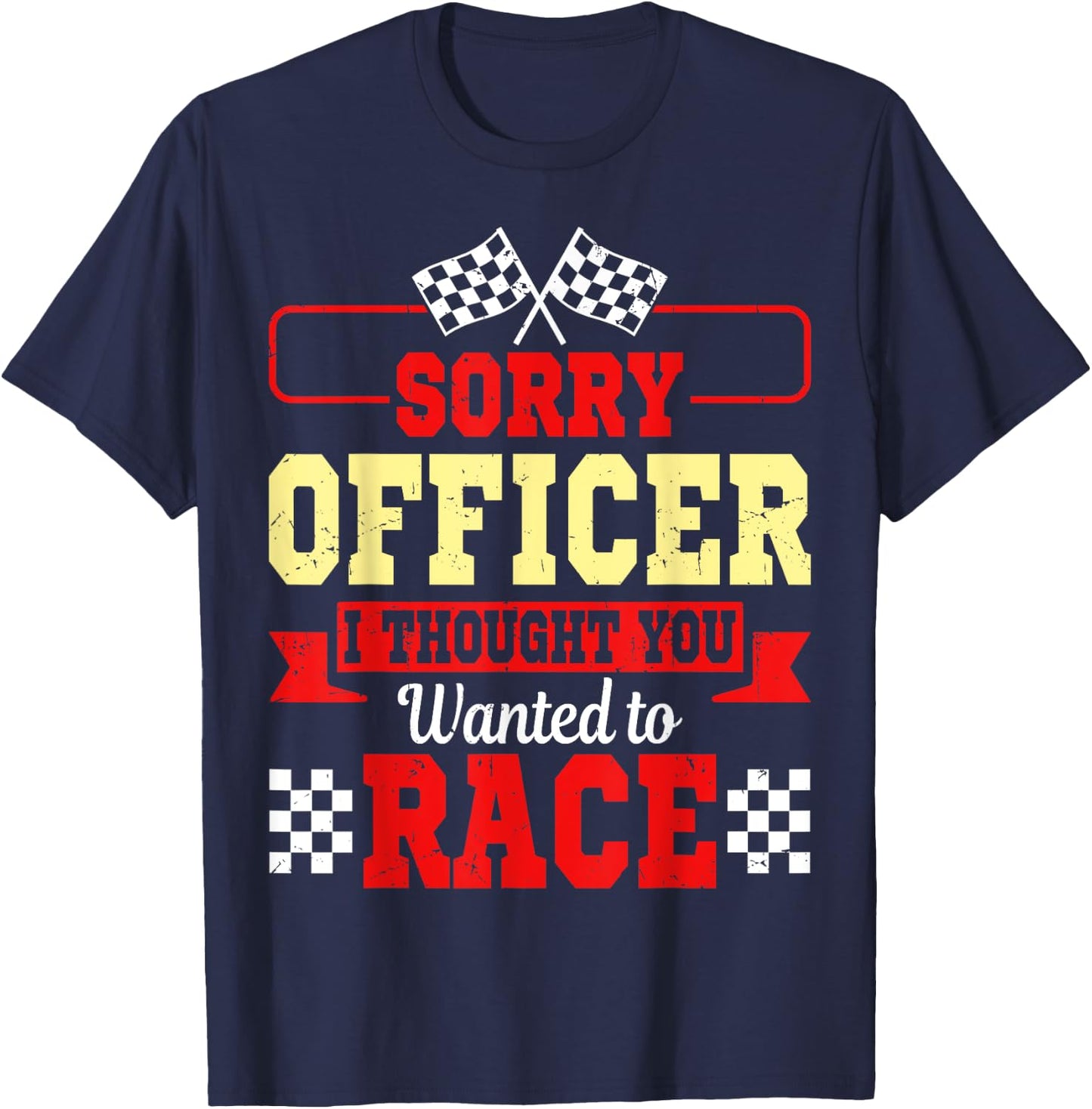 Sorry Officer I Thought You Wanted To Race Shirt Gift T-Shirt - T-Shirt | Navy