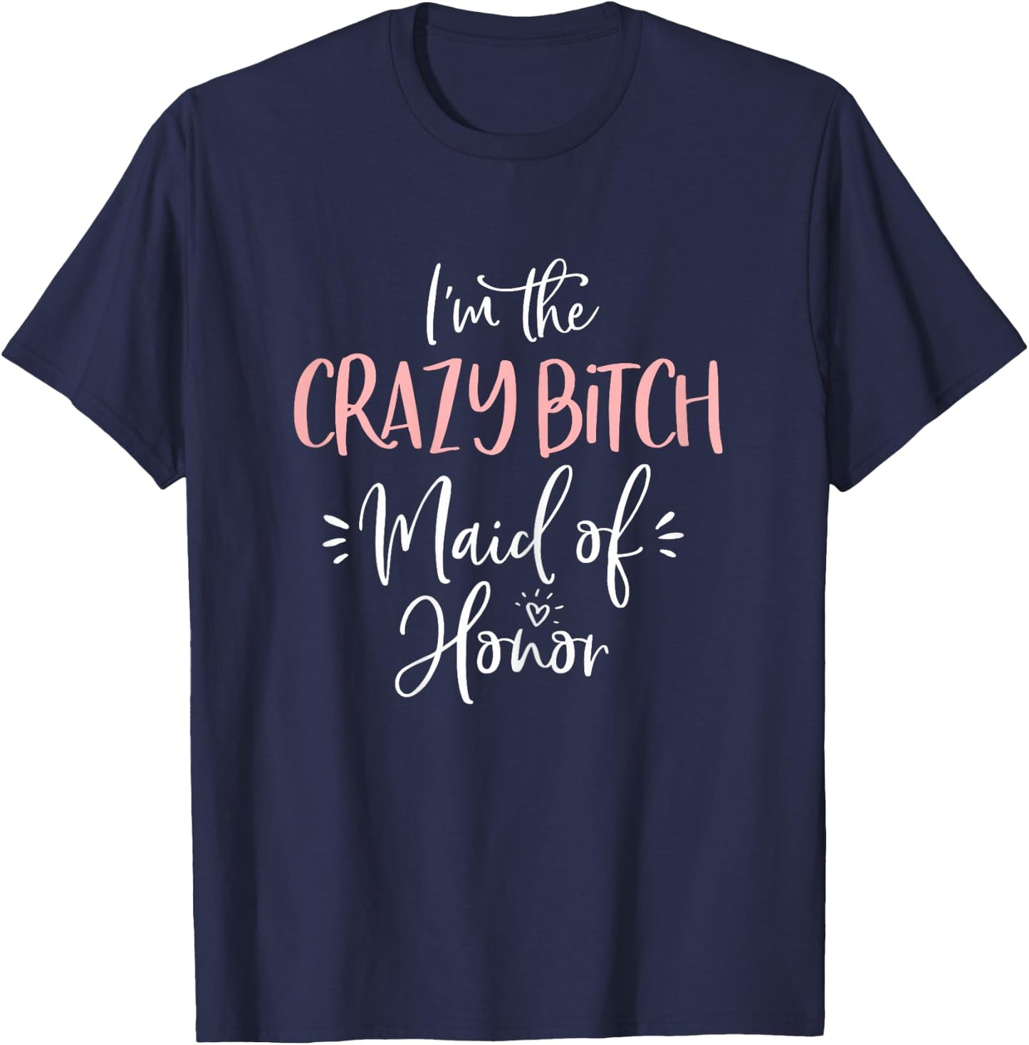 Crazy Bitch Maid of Honor Shirt Funny Matching Bachelorette T-Shirt - T-Shirt | Navy