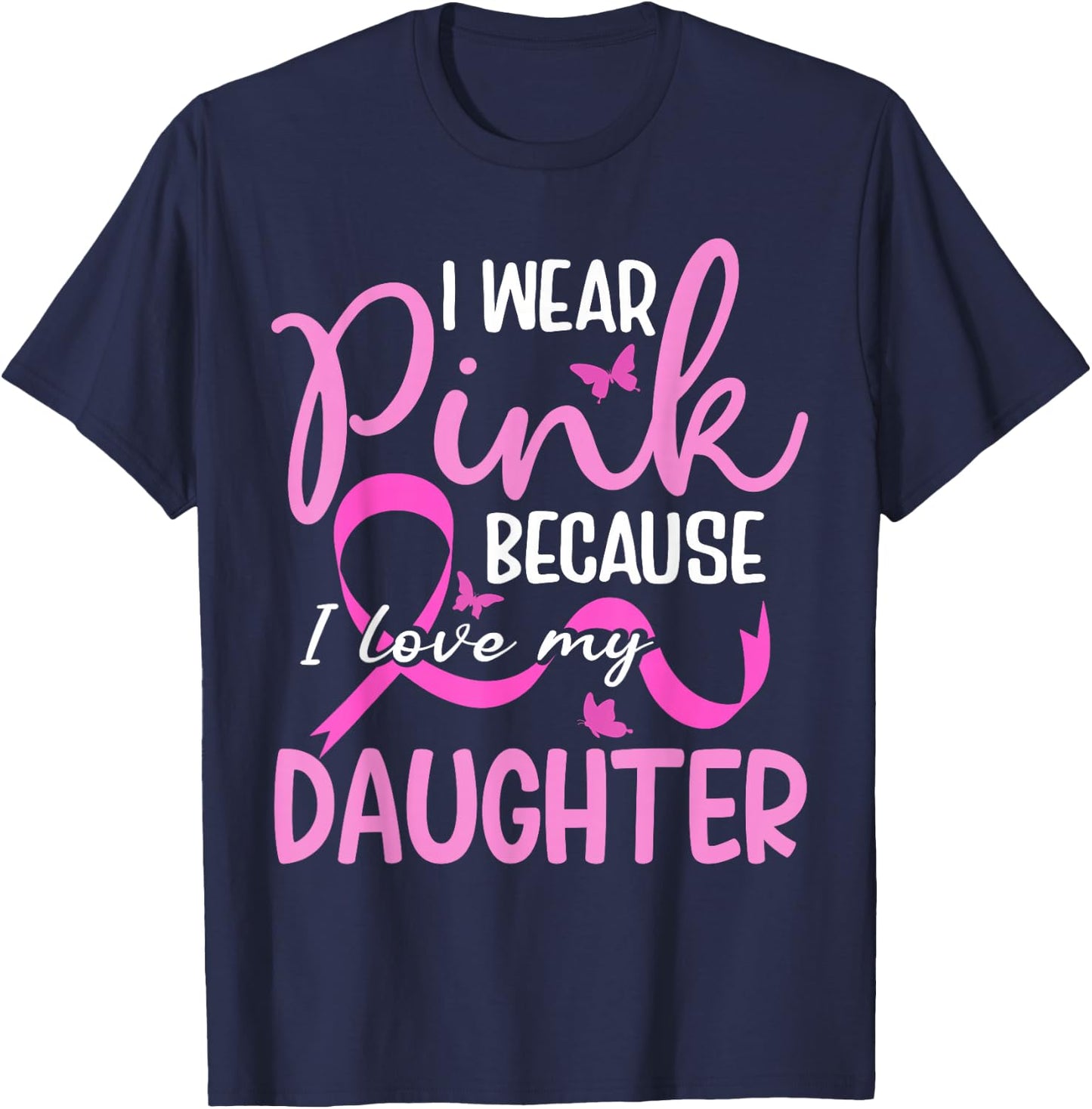 I Wear Pink Because I Love My Daughter Breast Cancer T-Shirt - T-Shirt | Navy