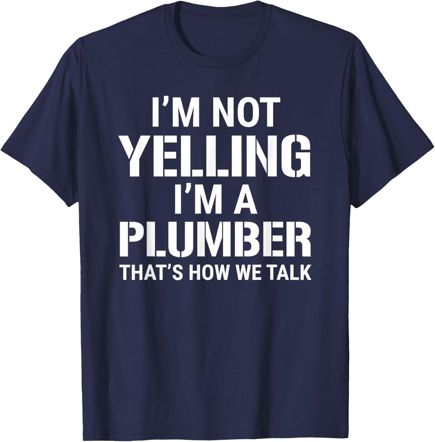 I'm Not Yelling I'm A Plumber Funny Plumbing Humor T-Shirt - T-Shirt | Navy