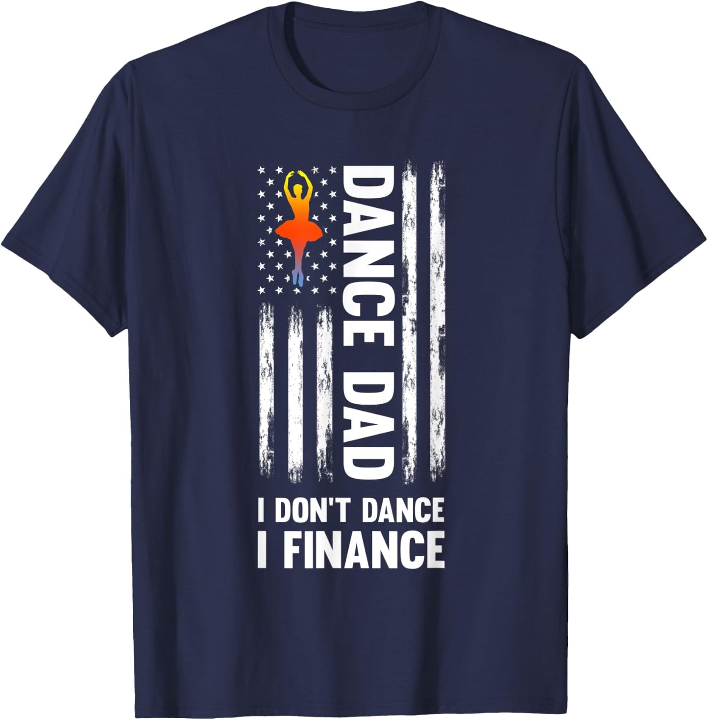 Dance Dad I don't dance I finance Dance Dad Ballet T-Shirt - T-Shirt | Navy