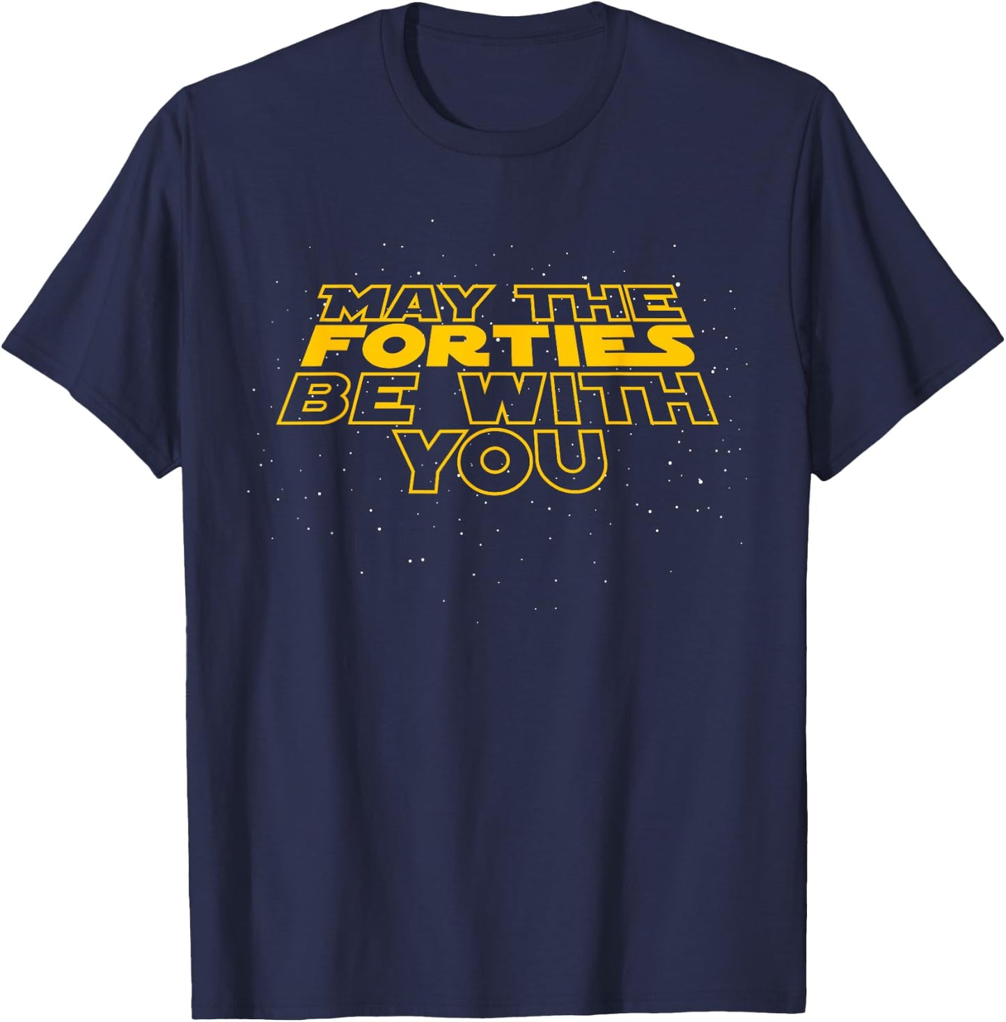 May The Forties Be with You Funny 40th Birthday Gift T Shirt T-Shirt - T-Shirt | Navy