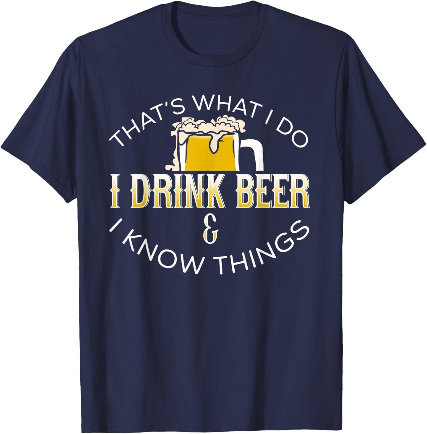 That's What I Do, I Drink Beer & I Know Things T-Shirt - T-Shirt | Navy