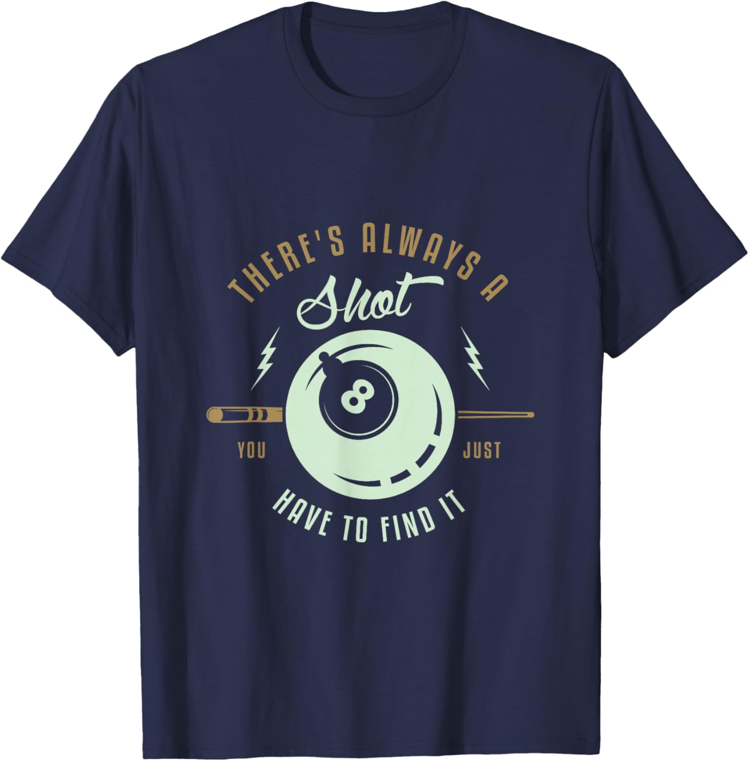 There's always a shot you just have to find it Pool Billard T-Shirt - T-Shirt | Navy