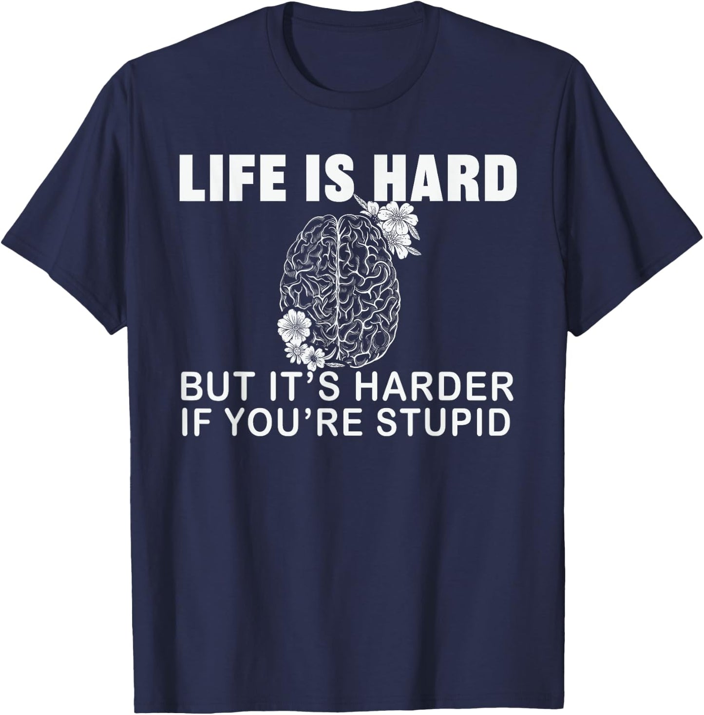 Life Is Hard but Harder If You're Stupid, Stupid People T-Shirt - T-Shirt | Navy