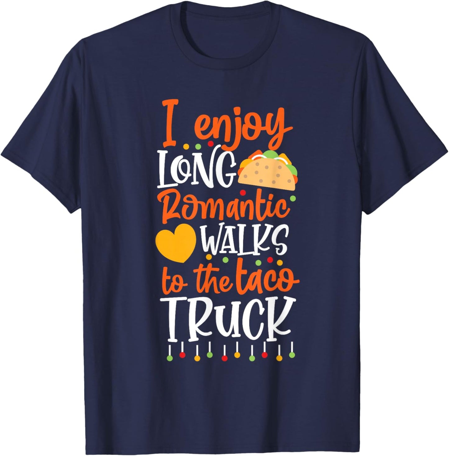 I Enjoy Long Romantic Walks To The Taco Truck T-Shirt - T-Shirt | Navy