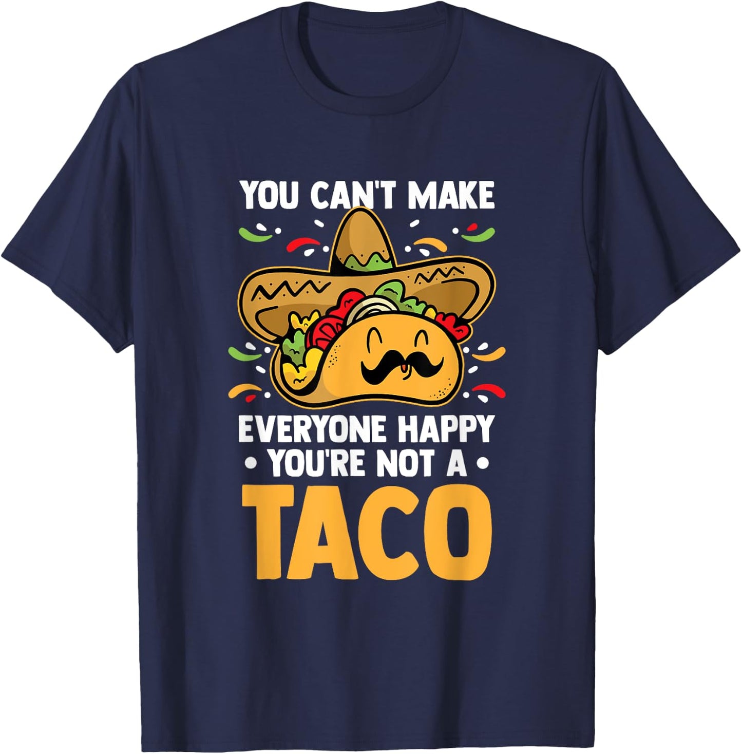 You Can't Make Everyone Happy You're Not A Taco Lover Food T-Shirt - T-Shirt | Navy