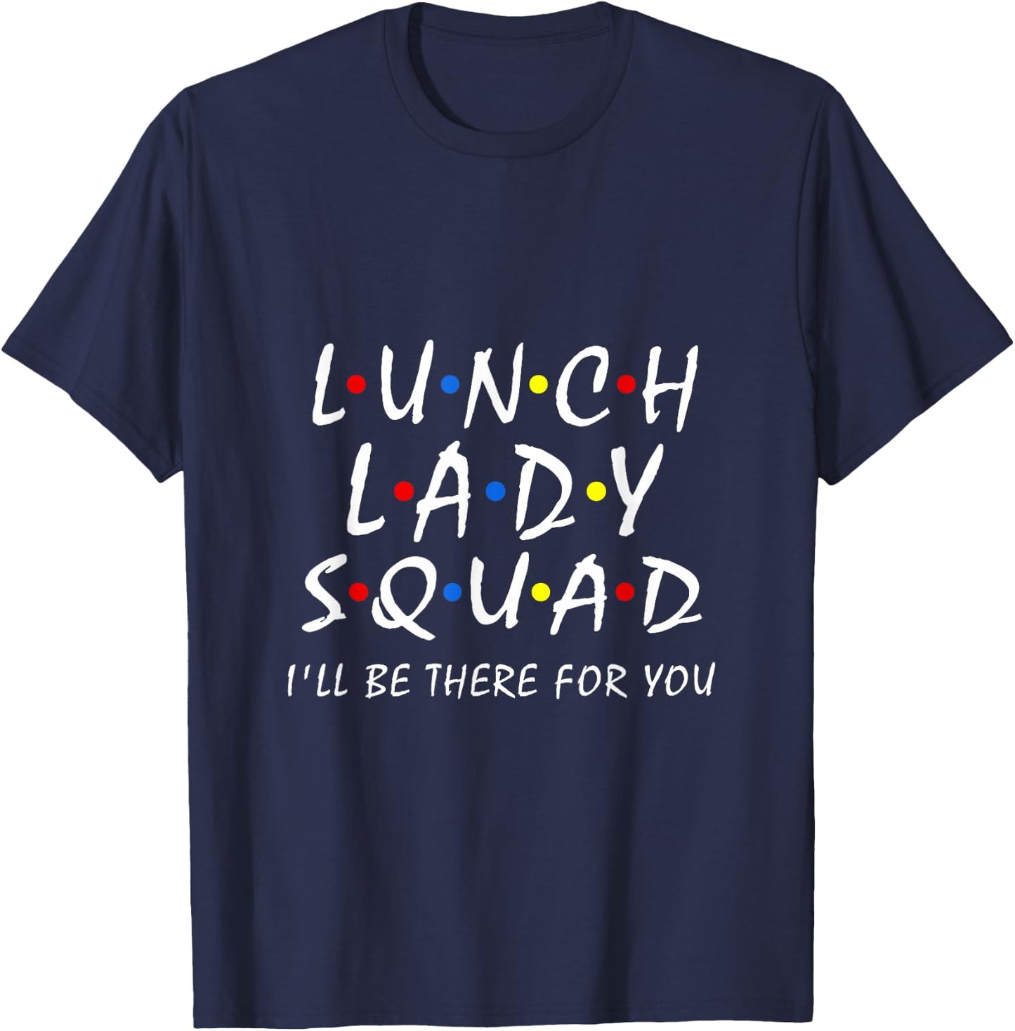 Lunch Lady Squad i'll be there for you Cafeteria Worker Team T-Shirt - T-Shirt | Navy