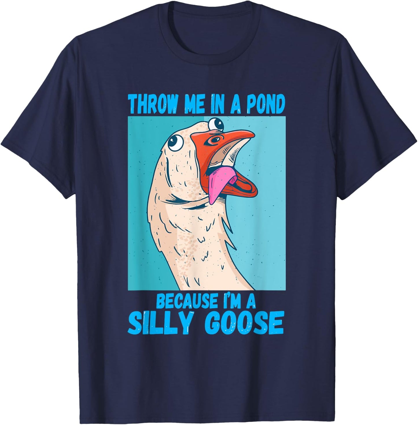 Throw Me In A Pond Because I'm A Silly Goose T-Shirt - T-Shirt | Navy