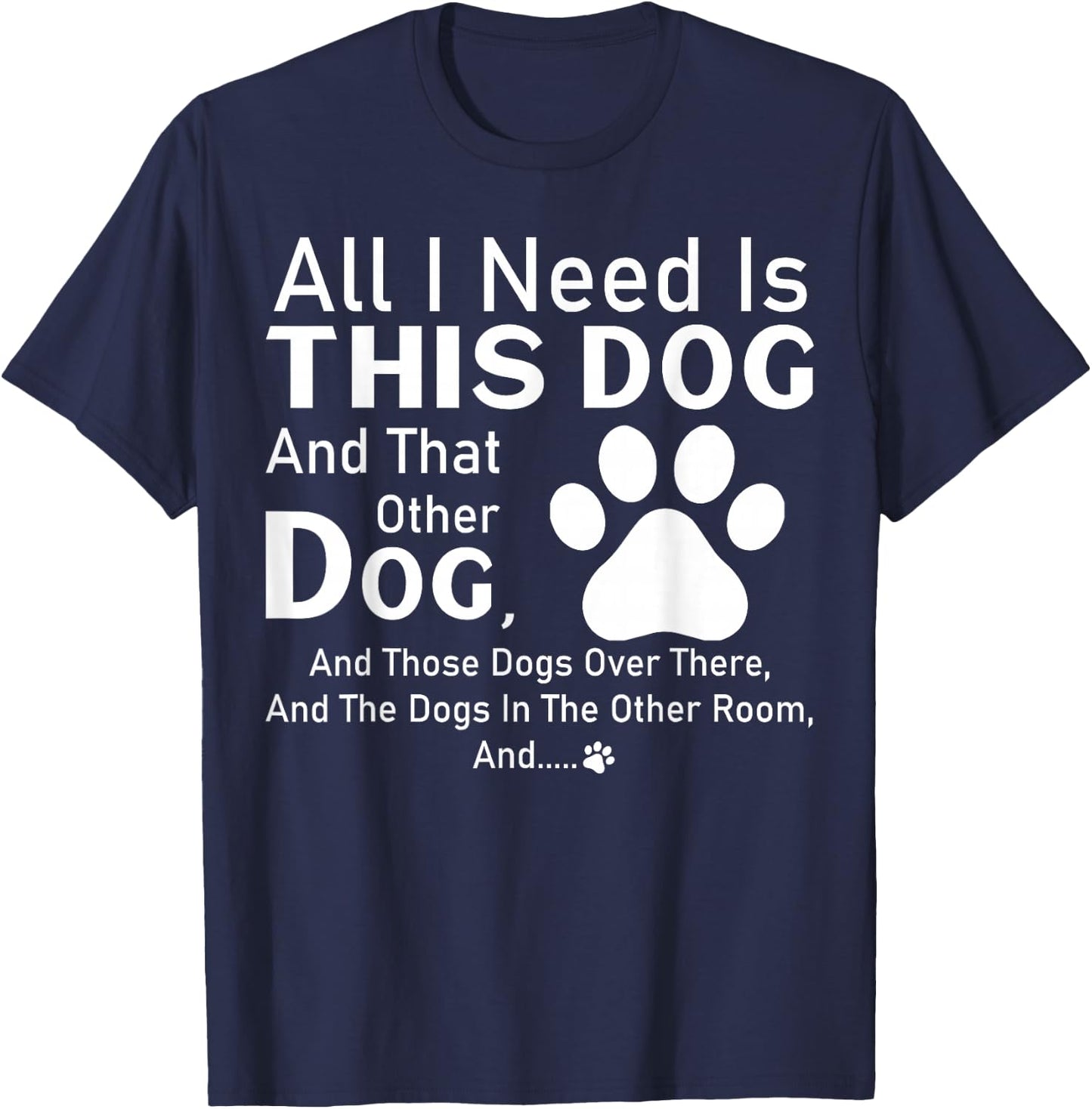 All I need is this dog and that other dog and those dogs T-Shirt - T-Shirt | Navy