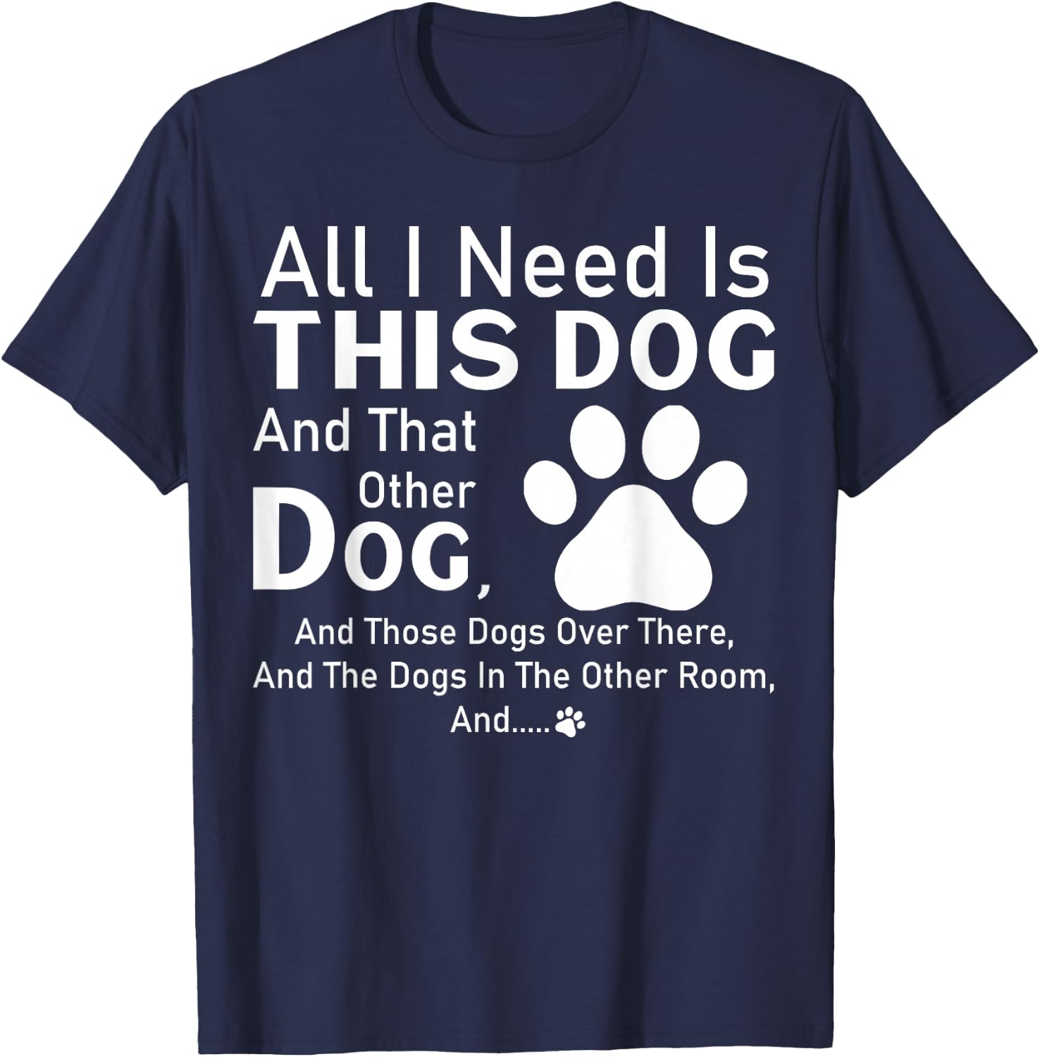 All I need is this dog and that other dog and those dogs T-Shirt - T-Shirt | Navy