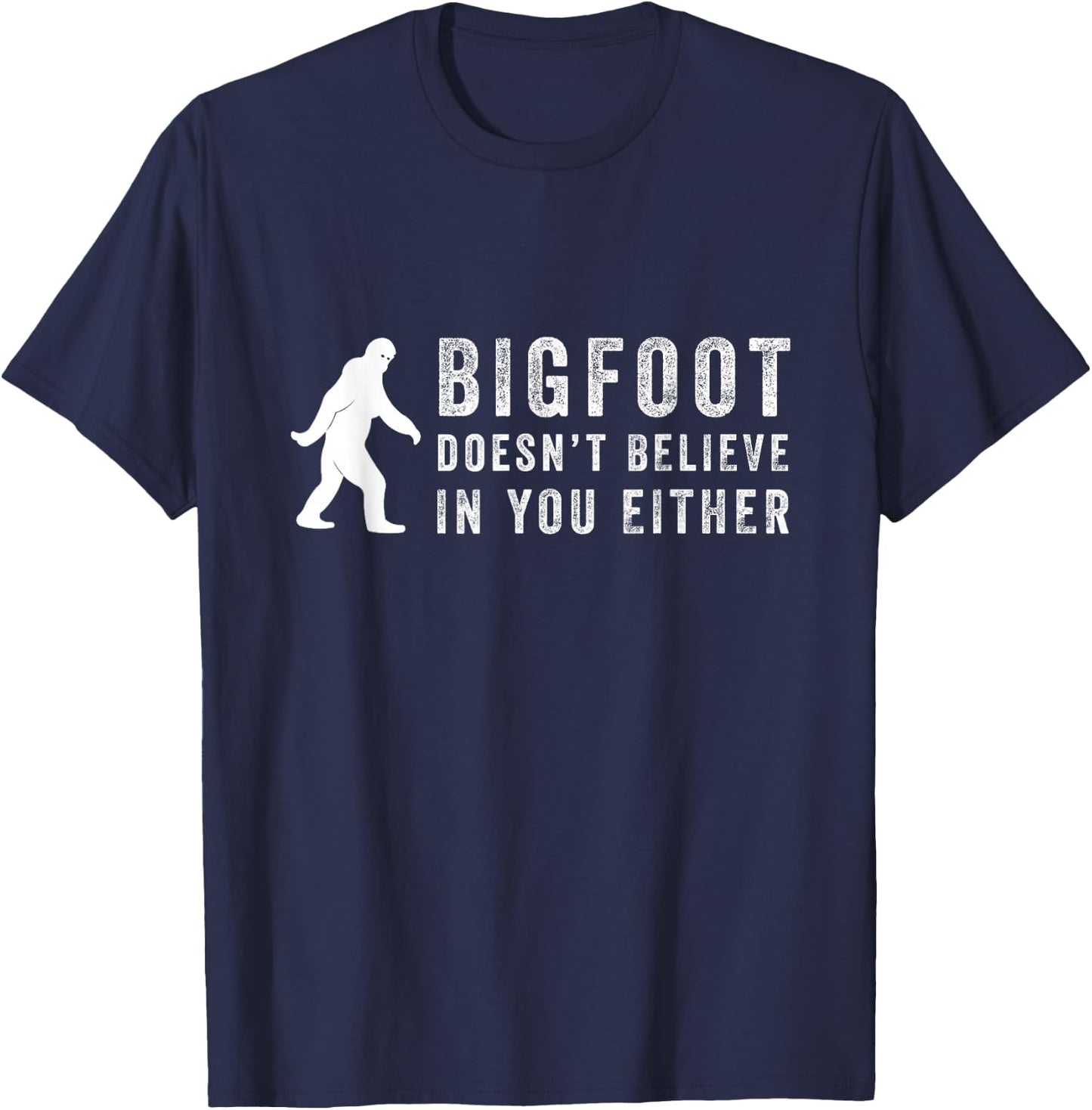 Big Foot Doesn't Believe In You Either T-Shirt - T-Shirt | Navy