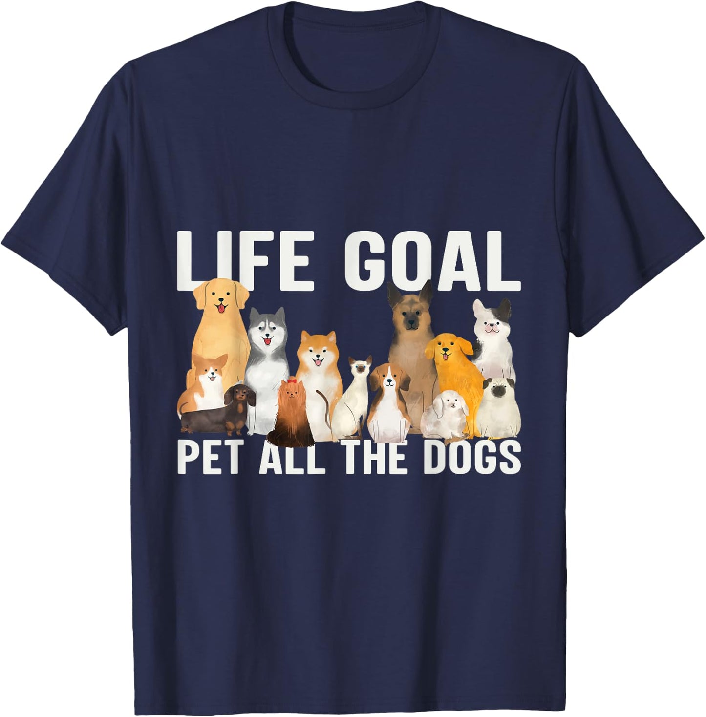 I Just Want to Pet All the Dogs Life Goal Pet All the Dogs T-Shirt - T-Shirt | Navy