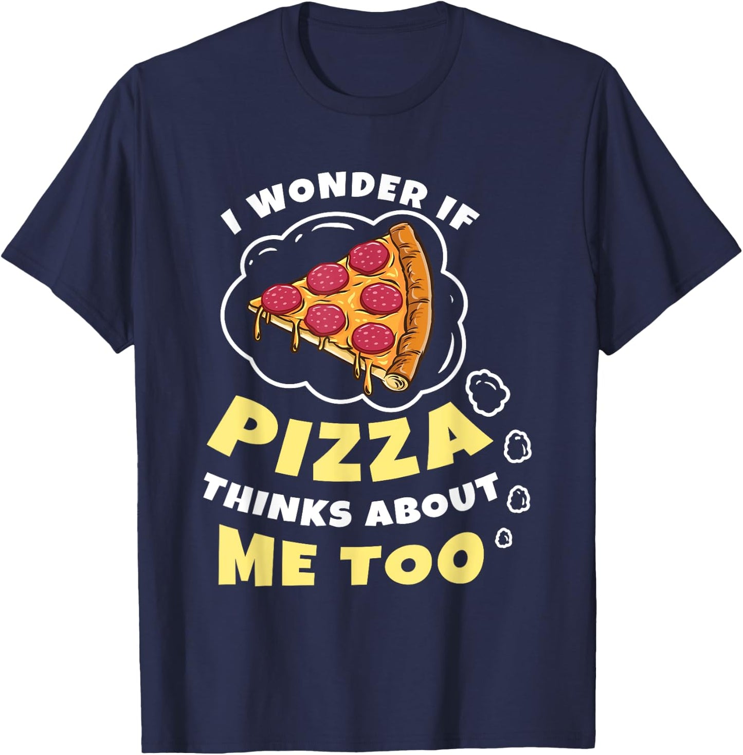 I Wonder if Pizza Thinks About Me Too Pizza Lover T-Shirt - T-Shirt | Navy