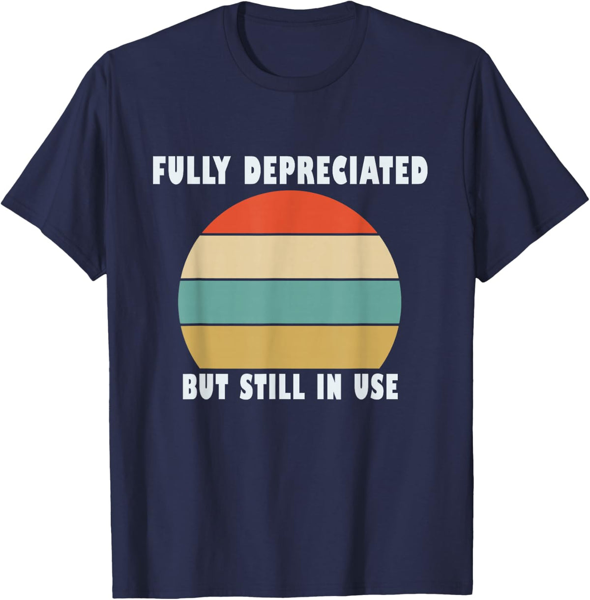 Funny Accounting Quote Fully Depreciated But Still In Use T-Shirt - T-Shirt | Navy