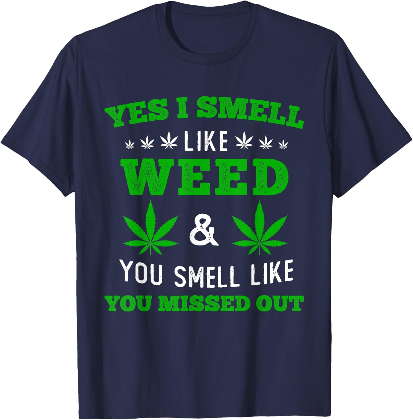 Yes I Smell Like Weed You Smell Like You Missed Out T-Shirt - T-Shirt | Navy