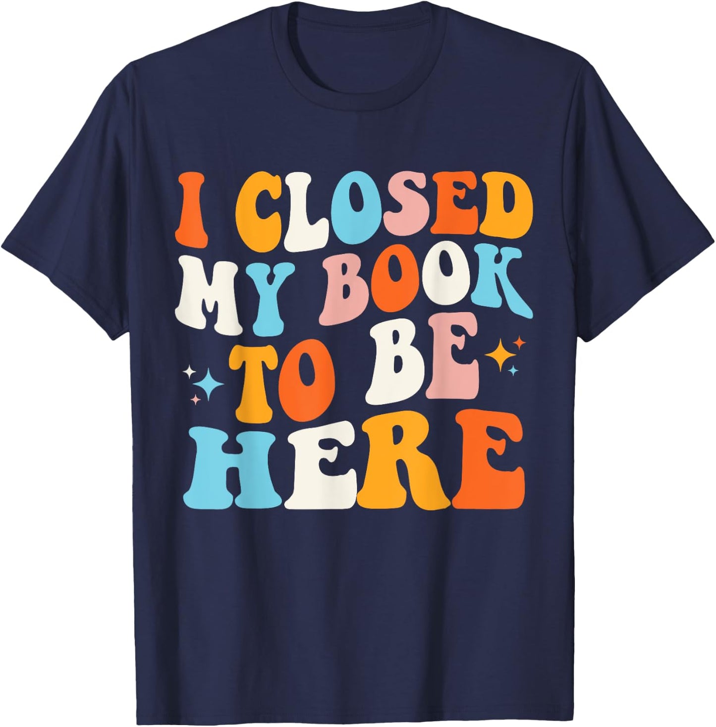 I Closed My Book To Be Here Groovy Reading Books Bookworm T-Shirt - T-Shirt | Navy
