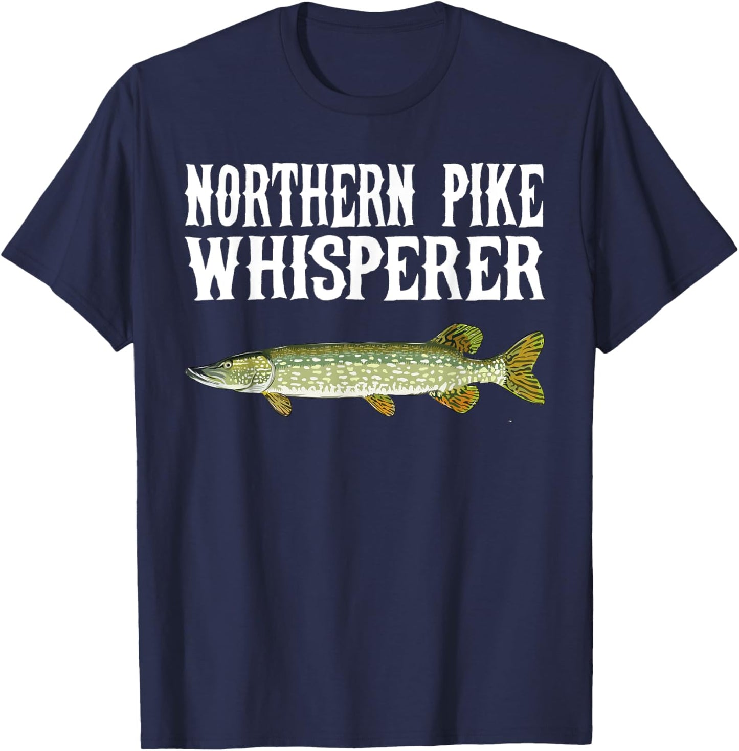 Northern Pike Whisperer Funny Fish Lover T-Shirt - T-Shirt | Navy