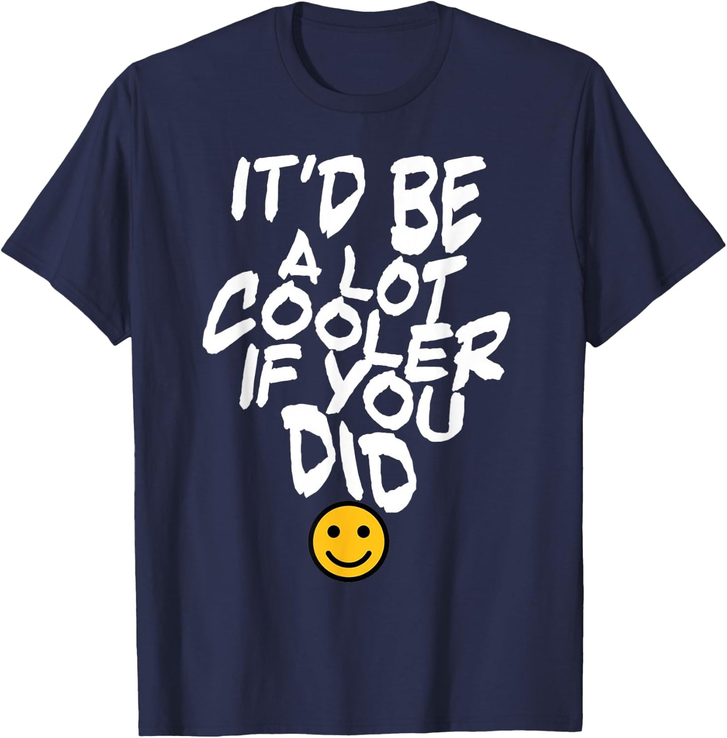 It’d Be A Lot Cooler If You Did T-Shirt - T-Shirt | Navy