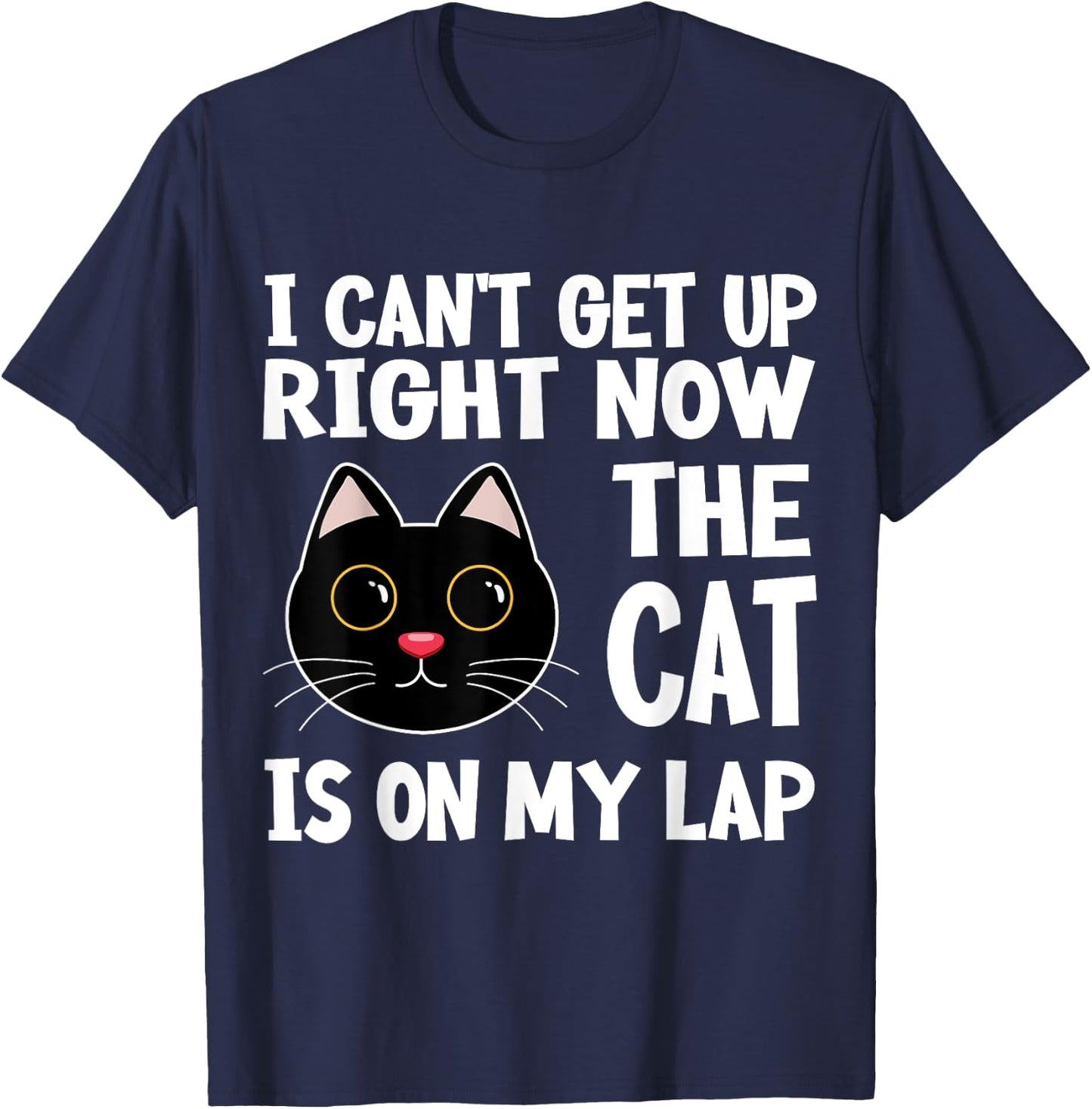 I CAN’T GET UP RIGHT NOW THE CAT IS ON MY LAP Funny Cat Women Girls Kids T-Shirt - T-Shirt | Navy