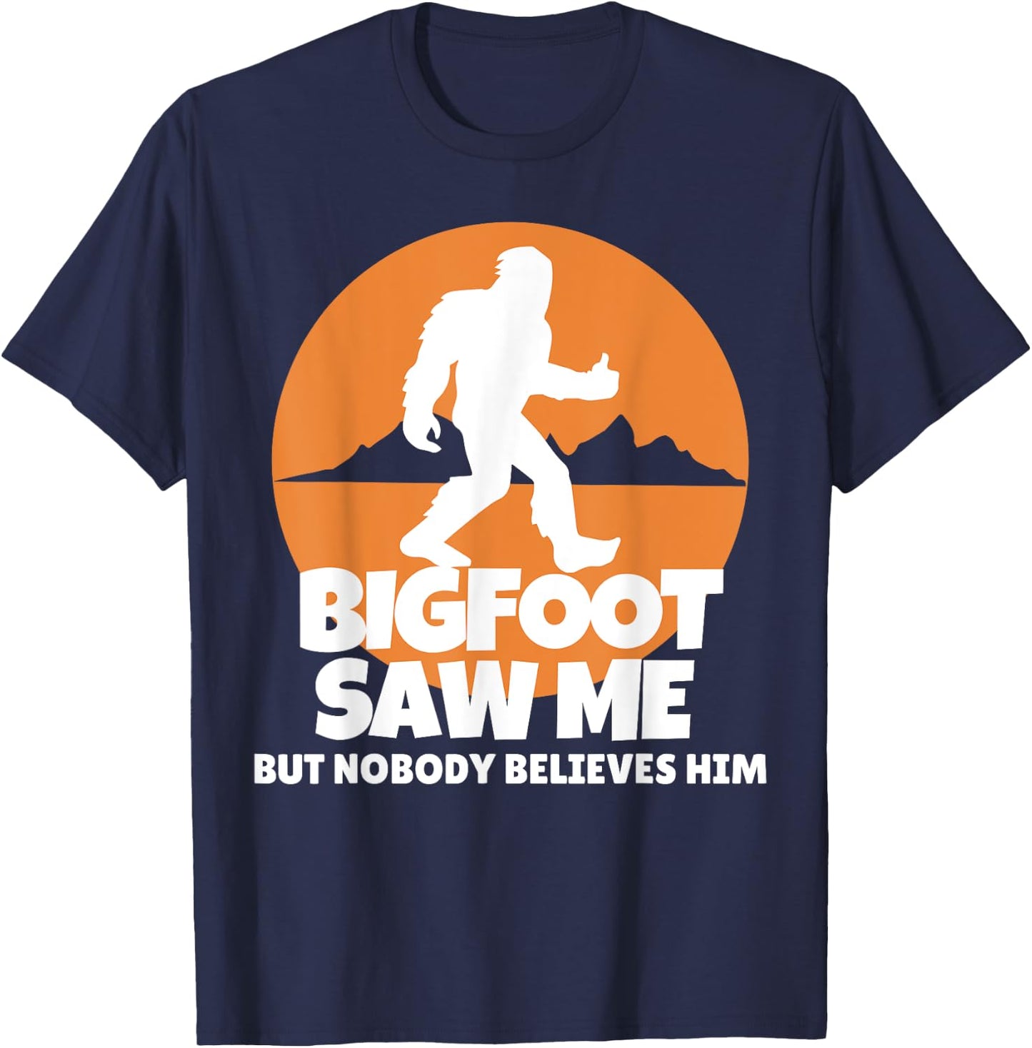 Bigfoot Saw Me But Nobody Believes Him - Sasquatch T-Shirt - T-Shirt | Navy