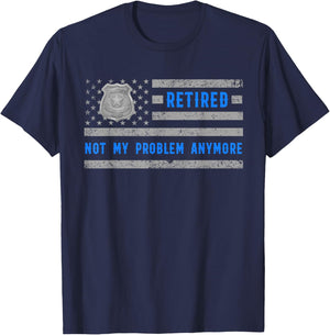 Retirement cop Retired and tired Not My Problem Anymore T-Shirt - T-Shirt | Navy