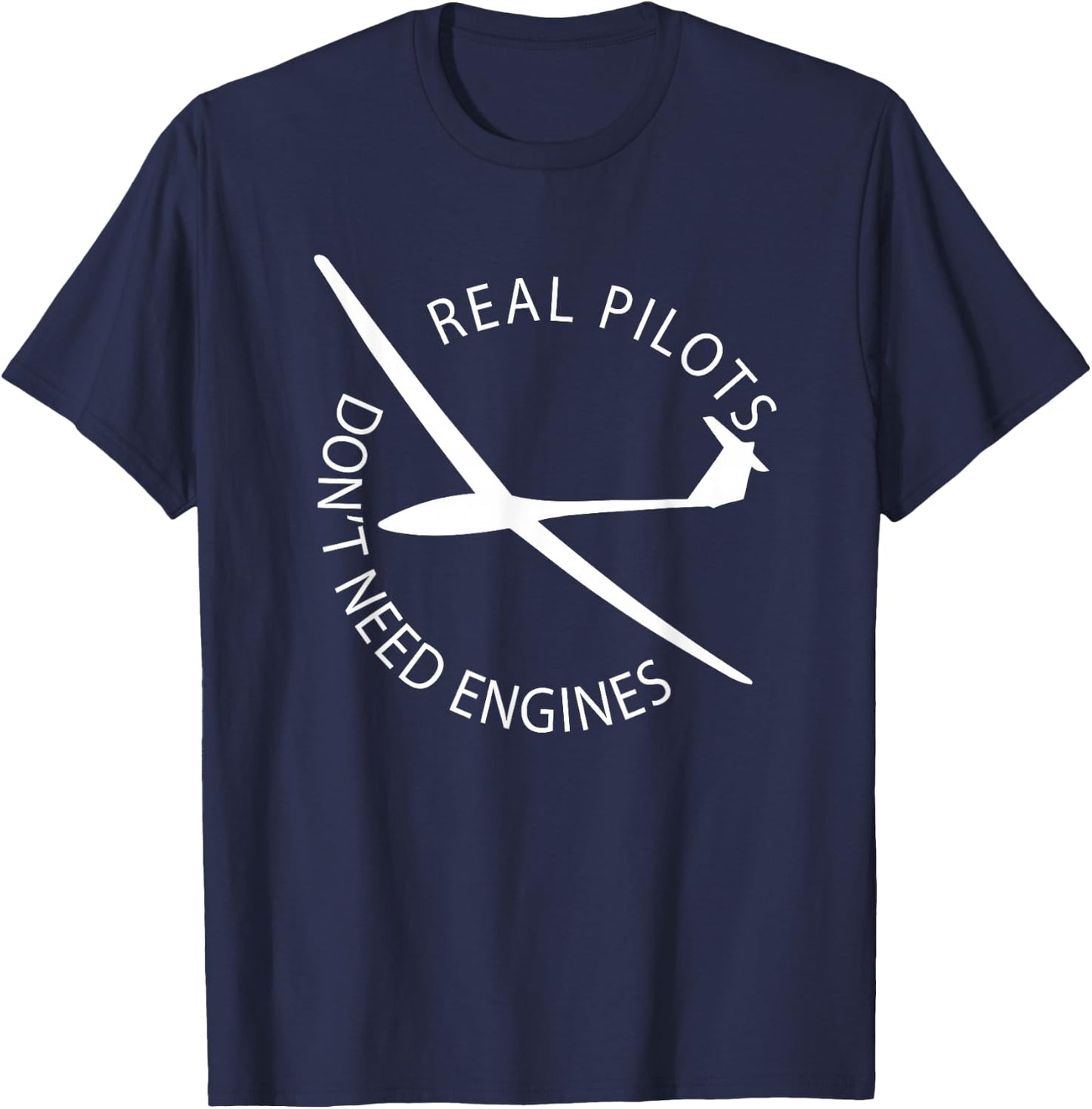 Real Pilots Don't Need Engines Glider Pilot Funny Design T-Shirt - T-Shirt | Navy