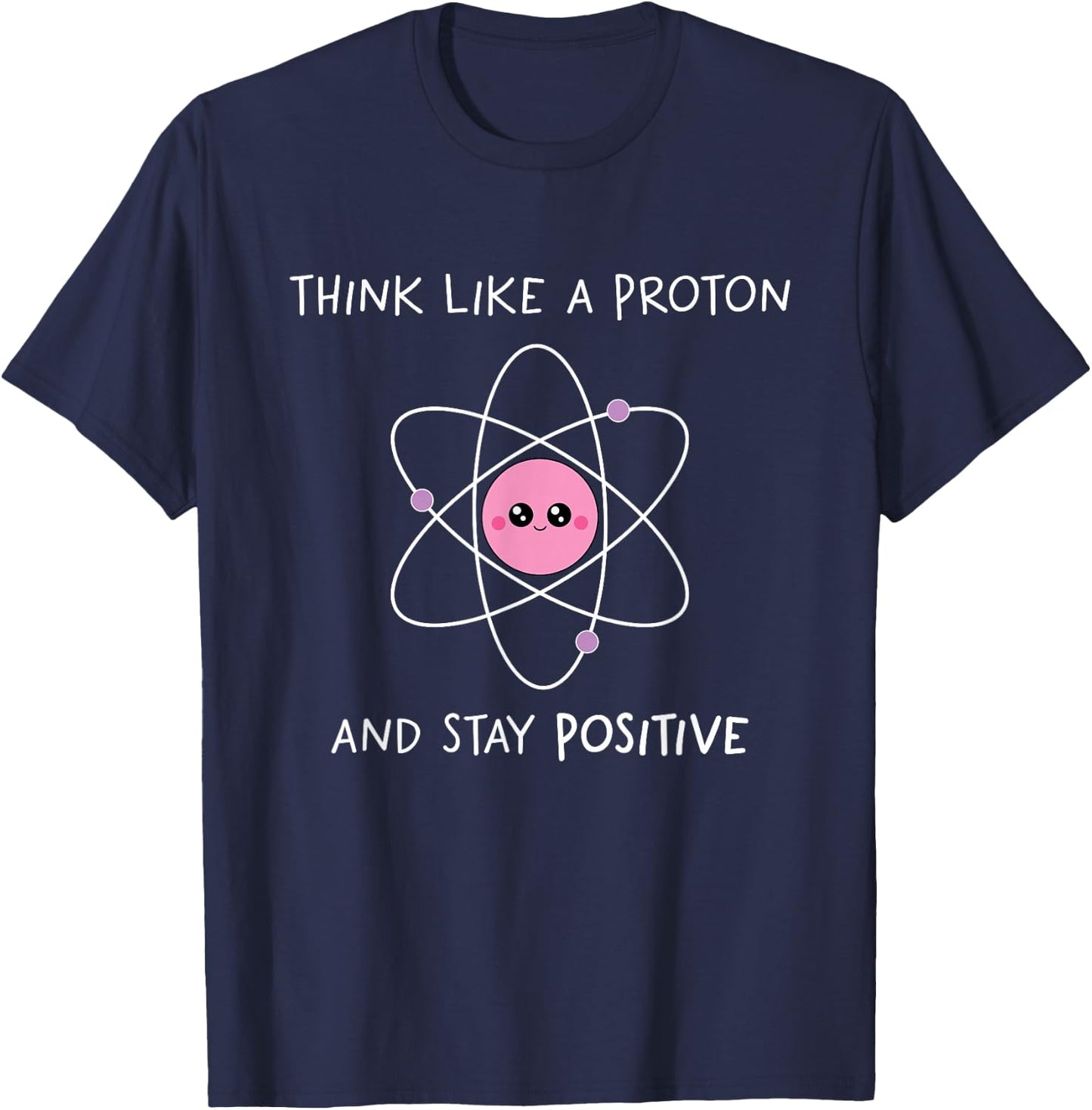 Think Like A Proton And Stay Positive T-Shirt - T-Shirt | Navy
