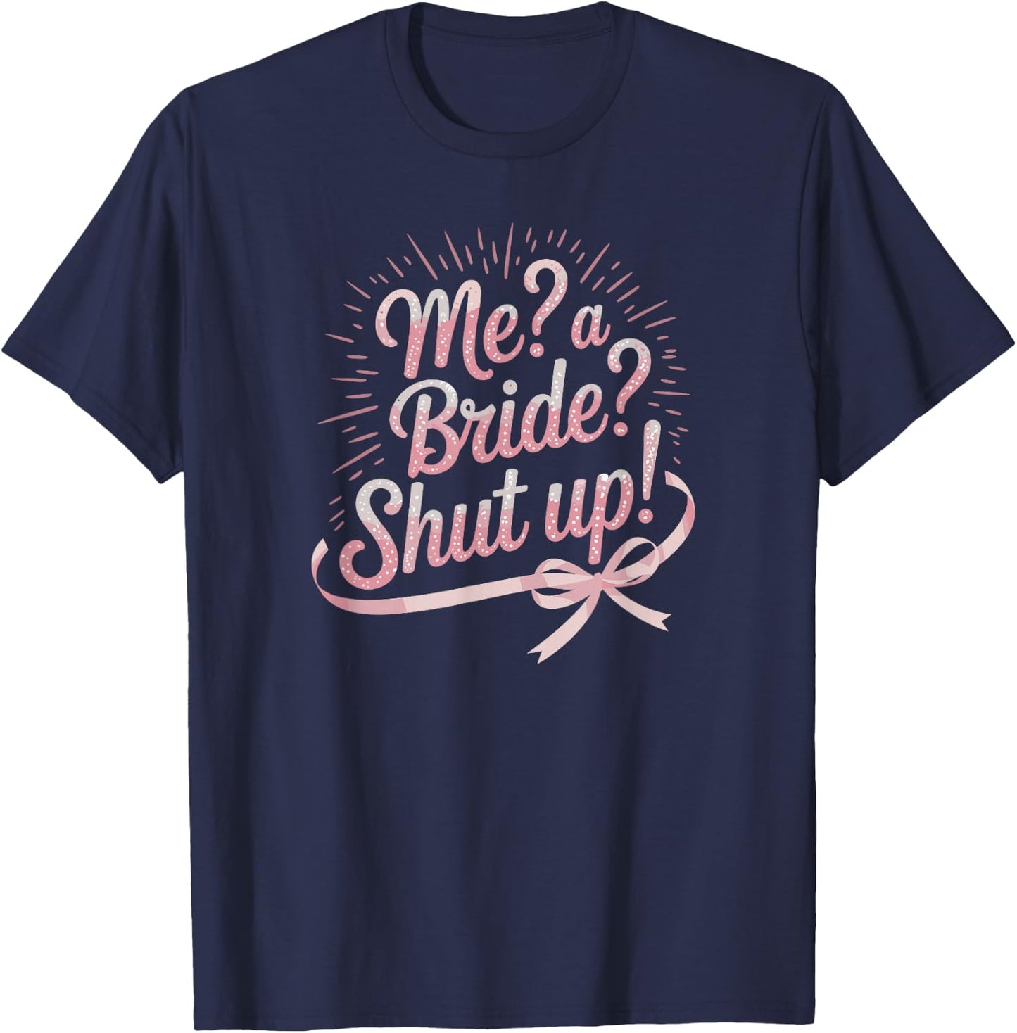 Me A Bride Shut Up Bachelorette Party T-Shirt - T-Shirt | Navy