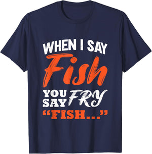 When I Say Fish You Say Fry | Fishing T-Shirt - T-Shirt | Navy