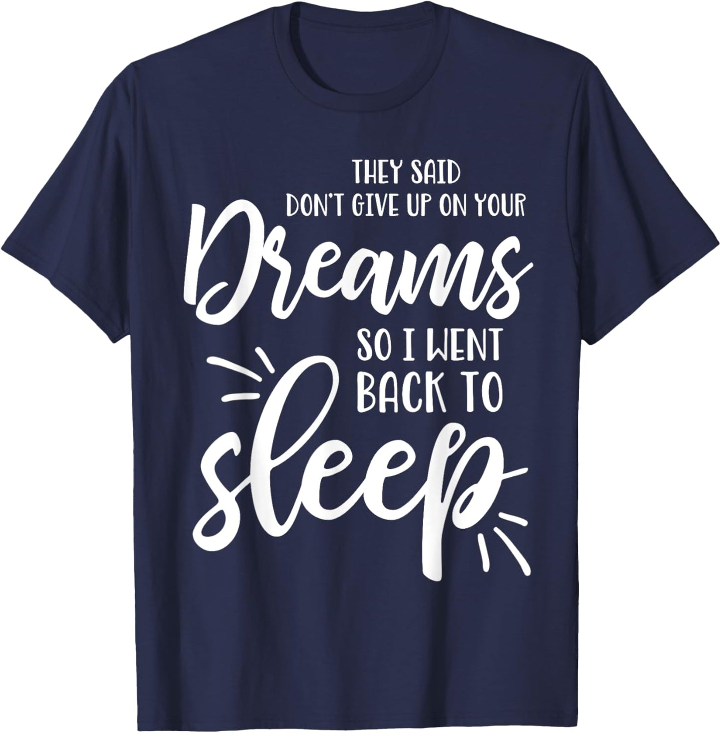 They Said Don't Give Up On Your Dreams I Went Back To Sleep T-Shirt - T-Shirt | Navy