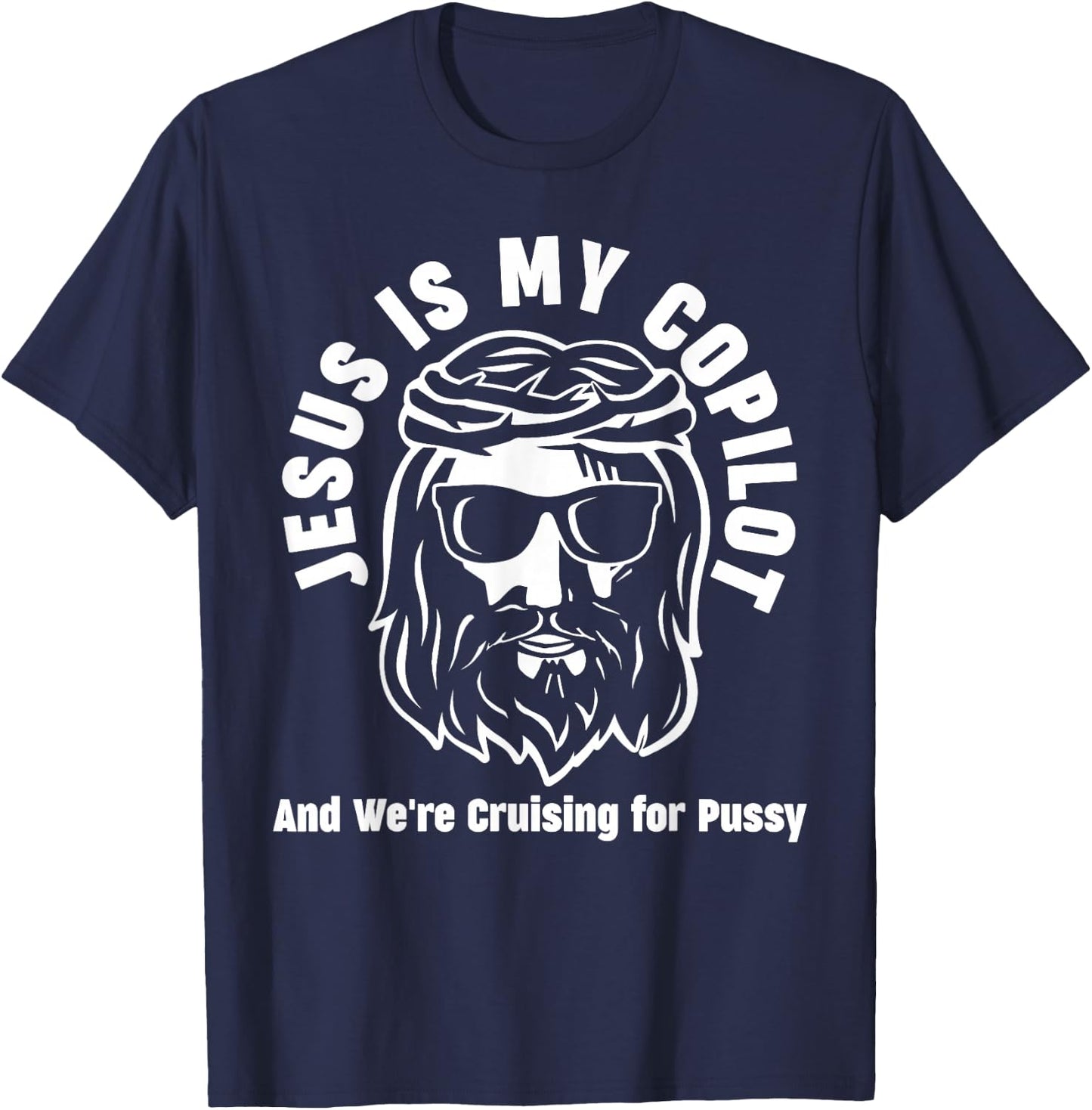 Jesus Is My Copilot and We're Cruising for Pussy T-Shirt - T-Shirt | Navy