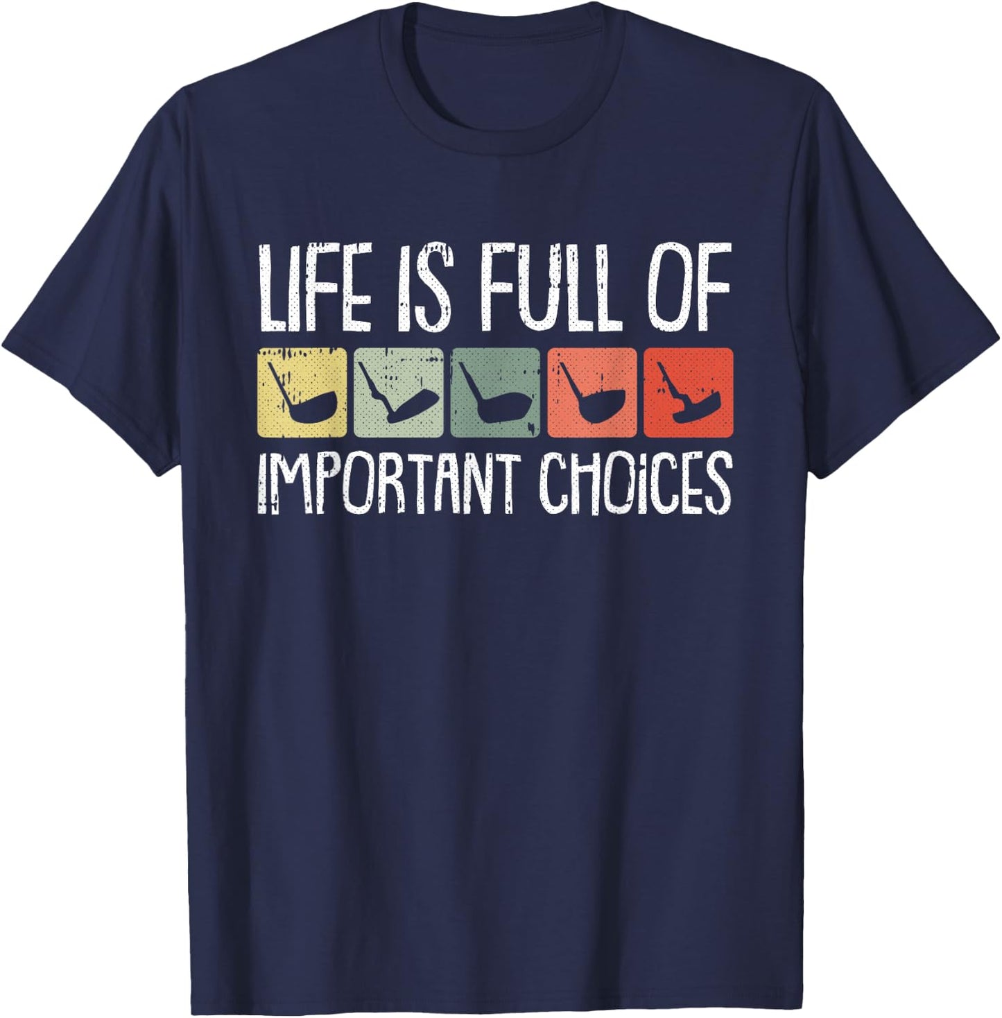 Life Is Full Of Important Choices Golf Club Golfing Golfer T-Shirt - T-Shirt | Navy