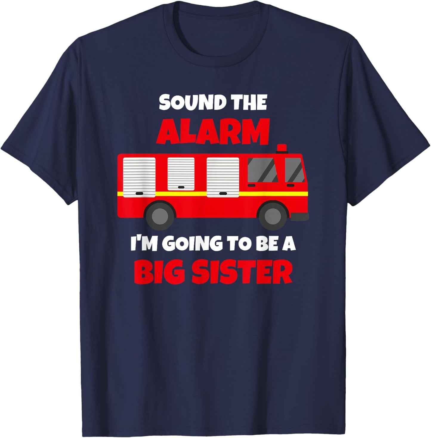 Sound The Alarm I'm Going To Be A Big Sister Firetruck T-Shirt - T-Shirt | Navy