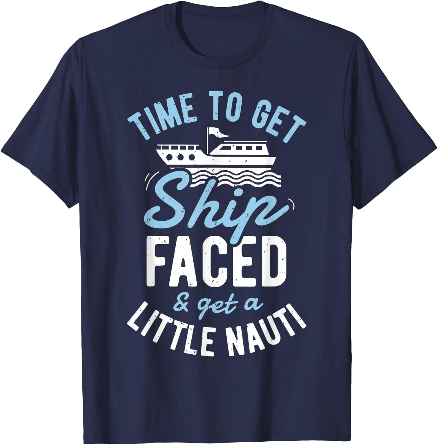 Time to Get Ship Faced and Get a Little Nauti T shirt Cruise T-Shirt - T-Shirt | Navy