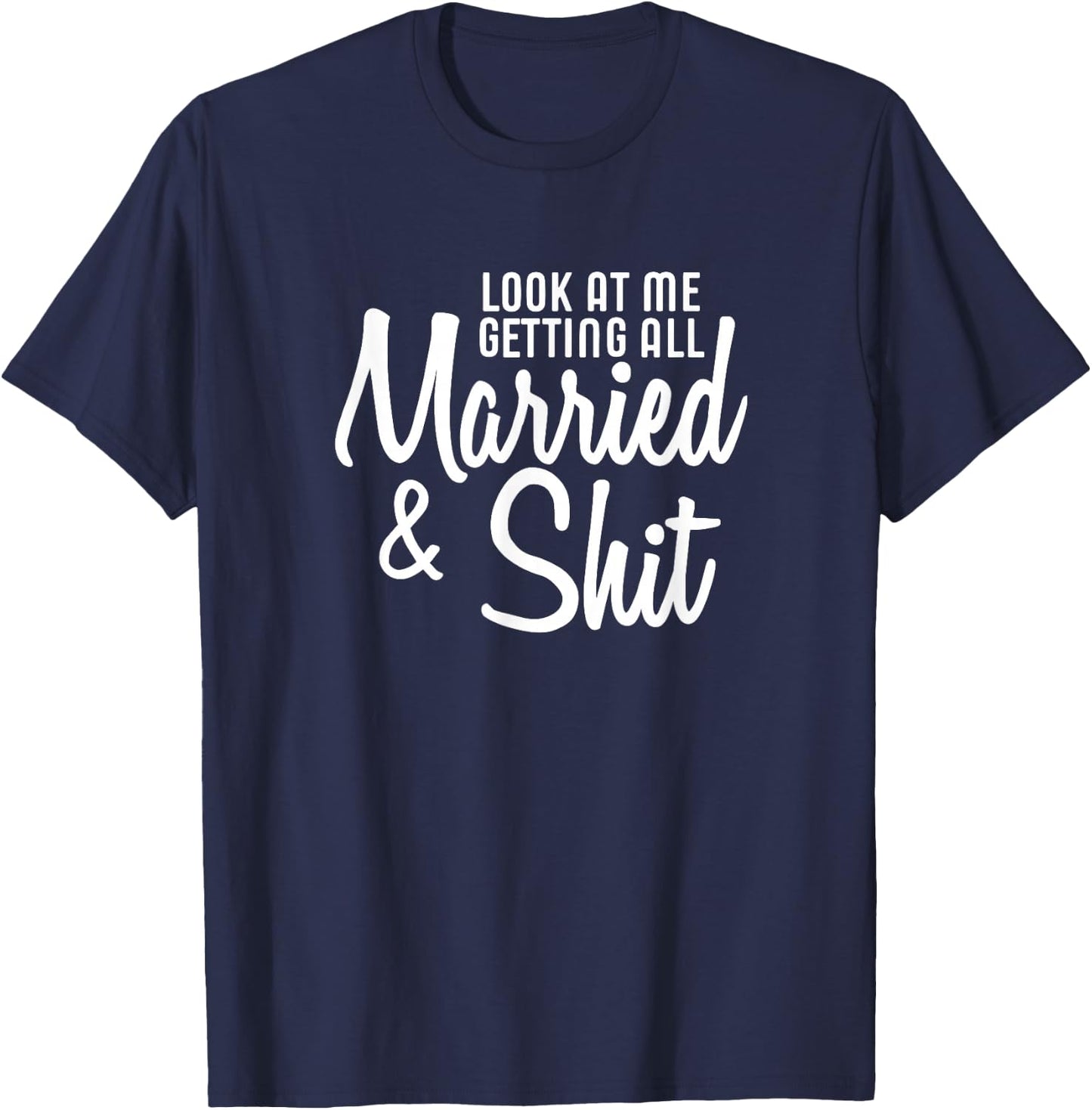 Look At Me Getting All Married & Shit Bride T-Shirt - T-Shirt | Navy