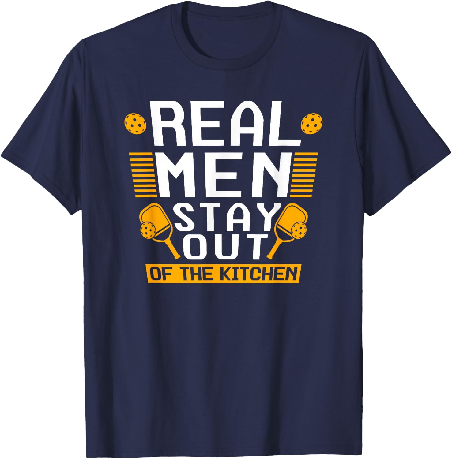 Real Men Stay Out Of The Kitchen Pickleball T-Shirt - T-Shirt | Navy