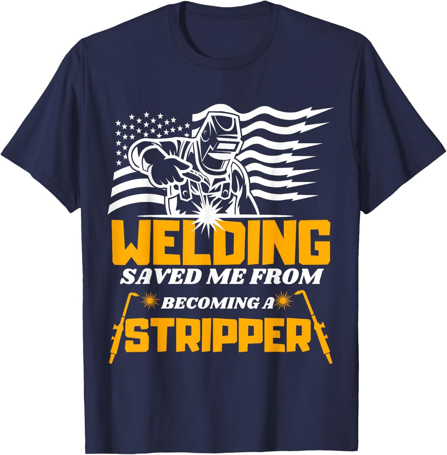 Welding Saved Me From Becoming A Stripper Funny Welder T-Shirt - T-Shirt | Navy