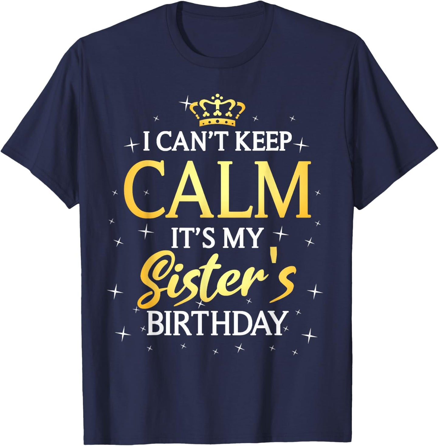 I Can't Keep Calm It's My Sister Birthday Gift Bday Party T-Shirt - T-Shirt | Navy